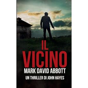 Abbott, Mark David Il Vicino: 9 (Un Thriller Di John Hayes) Abbott, Mark David Il Vicino: 9 (Un Thriller Di John Hayes)