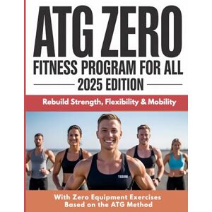 Anderson, Judy ATG Zero – Fitness Program for All: Rebuild Strength, Flexibility & Mobility with Zero Equipment Exercises Based on the ATG Method Anderson, Judy ATG Zero – Fitness Program for All: Rebuild Strength, Flexibility & Mobility with Zero Equipment Exercises Based on the ATG Method