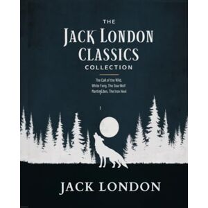 Jack London The Classics Collection: The Call of the Wild, White Fang, The Sea-Wolf, Martin Eden, The Iron Heel Jack London The Classics Collection: The Call of the Wild, White Fang, The Sea-Wolf, Martin Eden, The Iron Heel