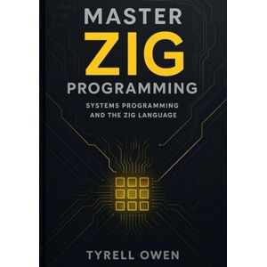 Owen, Tyrell Zig Programming Guide for Embedded and System Developers: Practical System Programming, Memory Management, Error Handling, and High-Performance Software Owen, Tyrell Zig Programming Guide for Embedded and System Developers: Practical System Programming, Memory Management, Error Handling, and High-Performance Software
