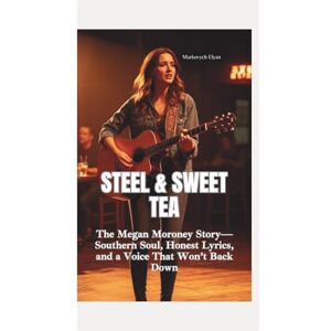 Elyan, Markovych STEEL & SWEET TEA: The Megan Moroney Story—Southern Soul, Honest Lyrics, and a Voice That Won’t Back Down Elyan, Markovych STEEL & SWEET TEA: The Megan Moroney Story—Southern Soul, Honest Lyrics, and a Voice That Won’t Back Down