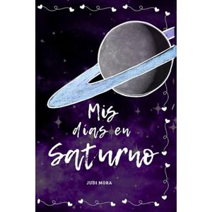 de la Cruz Mora, Judith Mis días en Saturno: Una historia sobre lo que fuimos... y lo que no fuimos capaces de ser de la Cruz Mora, Judith Mis días en Saturno: Una historia sobre lo que fuimos... y lo que no fuimos capaces de ser