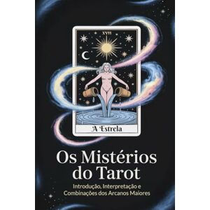 Alexandre, Élida Os Mistérios do Tarot: Introdução, Interpretação e Combinações dos Arcanos Maiores: Fundamentos da Leitura Prática Pessoal e Profissional Alexandre, Élida Os Mistérios do Tarot: Introdução, Interpretação e Combinações dos Arcanos Maiores: Fundamentos da Leitura Prática Pessoal e Profissional