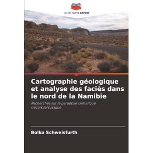 Schweisfurth, Bolko Cartographie géologique et analyse des faciès dans le nord de la Namibie: Recherches sur le paradoxe climatique néoprotérozoïque Schweisfurth, Bolko Cartographie géologique et analyse des faciès dans le nord de la Namibie: Recherches sur le paradoxe climatique néoprotérozoïque