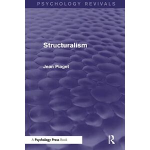 Piaget, Jean Structuralism (Psychology Revivals) Piaget, Jean Structuralism (Psychology Revivals)