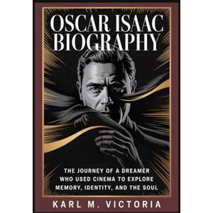 M. Victoria, Karl OSCAR ISAAC BIOGRAPHY: The Journey of a Dreamer Who Used Cinema to Explore Memory, Identity, and the Soul M. Victoria, Karl OSCAR ISAAC BIOGRAPHY: The Journey of a Dreamer Who Used Cinema to Explore Memory, Identity, and the Soul