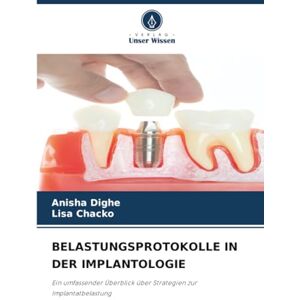 Dighe, Anisha BELASTUNGSPROTOKOLLE IN DER IMPLANTOLOGIE: Ein umfassender Überblick über Strategien zur Implantatbelastung Dighe, Anisha BELASTUNGSPROTOKOLLE IN DER IMPLANTOLOGIE: Ein umfassender Überblick über Strategien zur Implantatbelastung