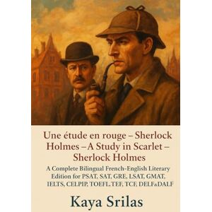 Srilas, Kaya Une étude en rouge — Sherlock Holmes / A Study in Scarlet — Sherlock Holmes: A Complete Bilingual French–English Literary Edition for PSAT, SAT, GRE, ... ) Vocabulary & Reading Comprehension) Srilas, Kaya Une étude en rouge — Sherlock Holmes / A Study in Scarlet — Sherlock Holmes: A Complete Bilingual French–English Literary Edition for PSAT, SAT, GRE, ... ) Vocabulary & Reading Comprehension)
