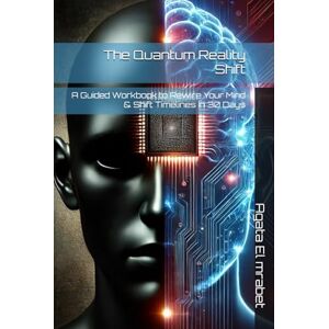 El mrabet, Agata The Quantum Reality Shift: A Guided Workbook to Rewire Your Mind & Shift Timelines in 30 Days El mrabet, Agata The Quantum Reality Shift: A Guided Workbook to Rewire Your Mind & Shift Timelines in 30 Days