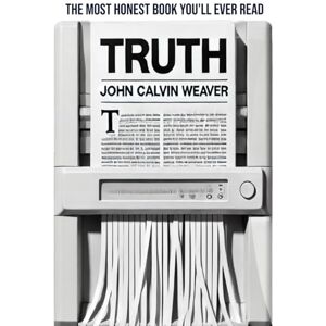 Weaver, John Calvin TRUTH: The Most Honest Book You’ll Ever Read Weaver, John Calvin TRUTH: The Most Honest Book You’ll Ever Read