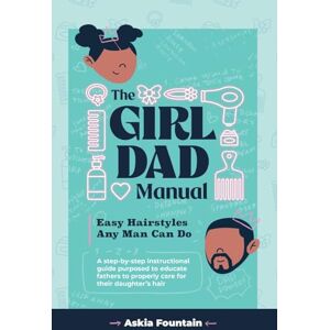 Fountain, Askia The Girl Dad Manual: Easy Hairstyles that any man can do! Fountain, Askia The Girl Dad Manual: Easy Hairstyles that any man can do!