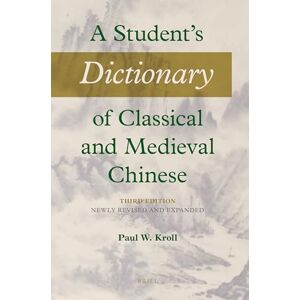 Paul W. Kroll A Student's Dictionary of Classical and Medieval Chinese. Third Edition: Newly Revised and Expanded Paul W. Kroll A Student's Dictionary of Classical and Medieval Chinese. Third Edition: Newly Revised and Expanded