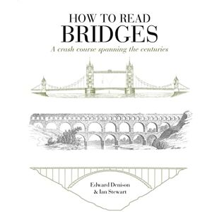 Denison, Edward How to Read Bridges: A Crash Course Spanning the Centuries Denison, Edward How to Read Bridges: A Crash Course Spanning the Centuries