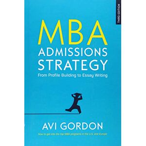 MBA ADMISSIONS STRATEGY: FROM PROFILE BUILDING TO ESSAY WRITING MBA ADMISSIONS STRATEGY: FROM PROFILE BUILDING TO ESSAY WRITING