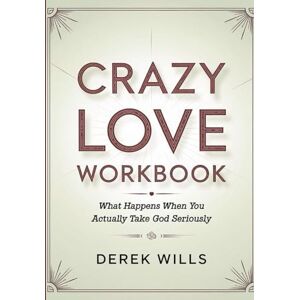 Wills, Derek Crazy Love Workbook: What Happens When You Actually Take God Seriously Wills, Derek Crazy Love Workbook: What Happens When You Actually Take God Seriously