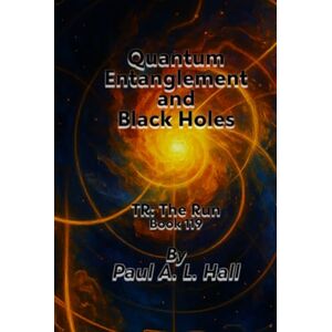 Hall, Paul A. L. Quantum Entanglement and Black Holes: TR: The Run, Book 119 Hall, Paul A. L. Quantum Entanglement and Black Holes: TR: The Run, Book 119