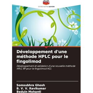 Ghosh, Somsubhra Développement d'une méthode HPLC pour le fingolimod: Développement et validation d'une nouvelle méthode HPLC RP pour le fingolimod HCL Ghosh, Somsubhra Développement d'une méthode HPLC pour le fingolimod: Développement et validation d'une nouvelle méthode HPLC RP pour le fingolimod HCL