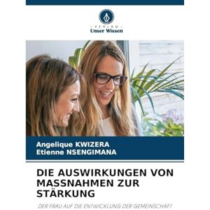 Kwizera, Angelique Die Auswirkungen Von Massnahmen Zur Stärkung: DER FRAU AUF DIE ENTWICKLUNG DER GEMEINSCHAFT Kwizera, Angelique Die Auswirkungen Von Massnahmen Zur Stärkung: DER FRAU AUF DIE ENTWICKLUNG DER GEMEINSCHAFT