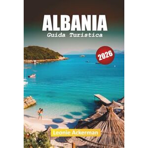 Ackerman, Leonie ALBANIA GUIDA TURISTICA 2026: La bellezza nascosta dei Balcani con consigli pratici, approfondimenti culturali e viaggi panoramici dalla Riviera alle Alpi Ackerman, Leonie ALBANIA GUIDA TURISTICA 2026: La bellezza nascosta dei Balcani con consigli pratici, approfondimenti culturali e viaggi panoramici dalla Riviera alle Alpi