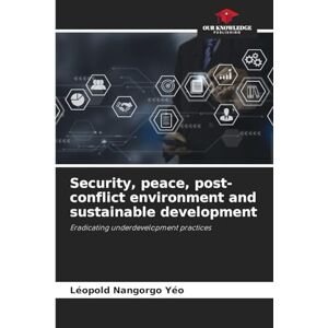 Nangorgo Yéo, Léopold Security, peace, post-conflict environment and sustainable development: Eradicating underdevelopment practices Nangorgo Yéo, Léopold Security, peace, post-conflict environment and sustainable development: Eradicating underdevelopment practices