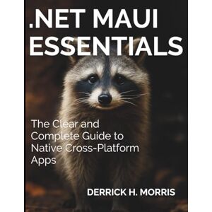 Morris, Derrick H. .NET MAUI Essentials: The Clear and Complete Guide to Native Cross-Platform Apps (Complete Guide to App & Software Development for Beginners) Morris, Derrick H. .NET MAUI Essentials: The Clear and Complete Guide to Native Cross-Platform Apps (Complete Guide to App & Software Development for Beginners)