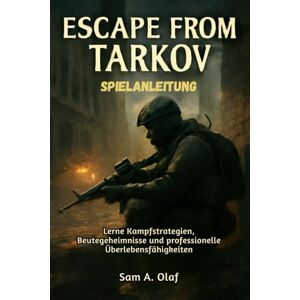 A. Olaf, Sam Escape from Tarkov Spielanleitung: Lerne Kampfstrategien, Beutegeheimnisse und professionelle Überlebensfähigkeiten A. Olaf, Sam Escape from Tarkov Spielanleitung: Lerne Kampfstrategien, Beutegeheimnisse und professionelle Überlebensfähigkeiten