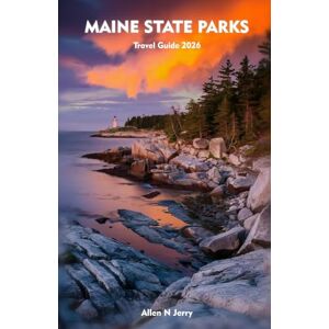 Jerry, Allen N MAINE STATE PARKS Travel Guide 2026: A Complete Companion to Hiking, Camping, and Adventure in the Most Beautiful Landscapes Jerry, Allen N MAINE STATE PARKS Travel Guide 2026: A Complete Companion to Hiking, Camping, and Adventure in the Most Beautiful Landscapes