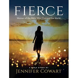 Cowart, Jennifer Fierce Women's Bible Study Participant Workbook: Women of the Bible Who Changed the World Cowart, Jennifer Fierce Women's Bible Study Participant Workbook: Women of the Bible Who Changed the World