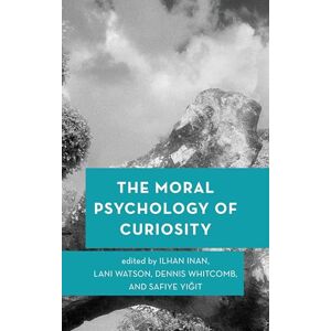 Rowman & Littlefield Publishers The Moral Psychology of Curiosity (Moral Psychology of the Emotions) Rowman & Littlefield Publishers The Moral Psychology of Curiosity (Moral Psychology of the Emotions)