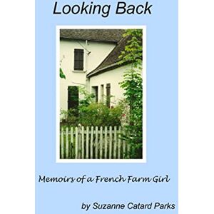 Parks, Suzanne Looking Back: Memoirs of a French Farm Girl Parks, Suzanne Looking Back: Memoirs of a French Farm Girl