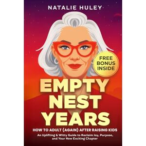 Publishing, Huley Empty Nest Years: How to Adult (Again) After Raising Kids: An Uplifting & Witty Guide to Reclaim Joy, Purpose, and Your New Exciting Chapter Publishing, Huley Empty Nest Years: How to Adult (Again) After Raising Kids: An Uplifting & Witty Guide to Reclaim Joy, Purpose, and Your New Exciting Chapter