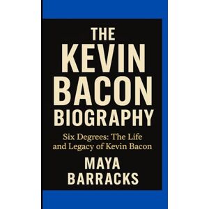 Barracks, Maya THE KEVIN BACON BIOGRAPHY: Six Degrees: The Life and Legacy of Kevin Bacon Barracks, Maya THE KEVIN BACON BIOGRAPHY: Six Degrees: The Life and Legacy of Kevin Bacon