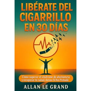 LE GRAND, ALLAN DEJA DE FUMAR Y RECUPERA TU VIDA: Técnicas para ganar control sobre tus hábitos y sentirte más fuerte cada día. (dejar de fumar) LE GRAND, ALLAN DEJA DE FUMAR Y RECUPERA TU VIDA: Técnicas para ganar control sobre tus hábitos y sentirte más fuerte cada día. (dejar de fumar)