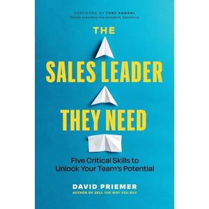 Priemer, David The Sales Leader They Need: Five Critical Skills to Unlock Your Team's Potential Priemer, David The Sales Leader They Need: Five Critical Skills to Unlock Your Team's Potential