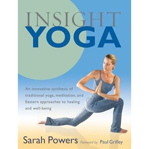 Powers, Sarah Insight Yoga: An Innovative Synthesis of Traditional Yoga, Meditation, and Eastern Approaches to Healing and Well-Being Powers, Sarah Insight Yoga: An Innovative Synthesis of Traditional Yoga, Meditation, and Eastern Approaches to Healing and Well-Being