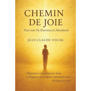 Vouak, Jean Claude Chemin de Joie: Pour une Vie Heureuse et Abondante Vouak, Jean Claude Chemin de Joie: Pour une Vie Heureuse et Abondante