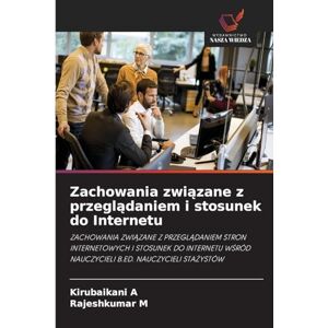 A, Kirubaikani Zachowania związane z przeglądaniem i stosunek do Internetu: ZACHOWANIA ZWI¿ZANE Z PRZEGL¿DANIEM STRON INTERNETOWYCH I STOSUNEK DO INTERNETU W¿RÓD NAUCZYCIELI B.ED. NAUCZYCIELI STA¿YSTÓW A, Kirubaikani Zachowania związane z przeglądaniem i stosunek do Internetu: ZACHOWANIA ZWI¿ZANE Z PRZEGL¿DANIEM STRON INTERNETOWYCH I STOSUNEK DO INTERNETU W¿RÓD NAUCZYCIELI B.ED. NAUCZYCIELI STA¿YSTÓW