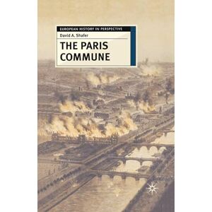 Shafer, David A. The Paris Commune: French Politics, Culture, and Society at the Crossroads of the Revolutionary Tradition and Revolutionary Socialism: 47 (European History in Perspective) Shafer, David A. The Paris Commune: French Politics, Culture, and Society at the Crossroads of the Revolutionary Tradition and Revolutionary Socialism: 47 (European History in Perspective)