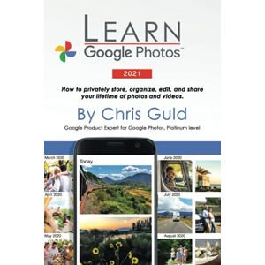 Guld, Chris Learn Google Photos 2021: How to privately store, organize, edit, and share your lifetime of photos and videos. Guld, Chris Learn Google Photos 2021: How to privately store, organize, edit, and share your lifetime of photos and videos.