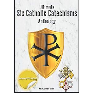 Vasalle, Rev. Fr. Leonard Ultimate Six Catholic Catechisms Anthology: Baltimore Catechism, Catechism of the Council of Trent, The Douay Catechism of 1649, the Didache, Catechism of Pius X Vasalle, Rev. Fr. Leonard Ultimate Six Catholic Catechisms Anthology: Baltimore Catechism, Catechism of the Council of Trent, The Douay Catechism of 1649, the Didache, Catechism of Pius X