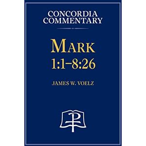 Voelz, James Mark 1: 1-8:26 Concordia Commentary Voelz, James Mark 1: 1-8:26 Concordia Commentary