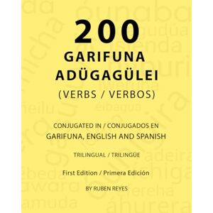 Reyes, Ruben 200 Garifuna Adügagülei Verbs in Garifuna/Verbos en Garifuna (Garifuna-English-Español): Trilingual Verb Conjugations / Conjugaciones Verbales Trilingües Reyes, Ruben 200 Garifuna Adügagülei Verbs in Garifuna/Verbos en Garifuna (Garifuna-English-Español): Trilingual Verb Conjugations / Conjugaciones Verbales Trilingües