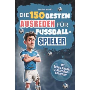 Brooks, Emilian Die 150 besten Ausreden für Fußballspieler – Wenn der Rasen Schuld is: Das Fußballbuch für echte Fans – mit legendären Fußballzitaten, Bingo & kuriosen Weisheiten Das perfekte Geschenk für Männer Brooks, Emilian Die 150 besten Ausreden für Fußballspieler – Wenn der Rasen Schuld is: Das Fußballbuch für echte Fans – mit legendären Fußballzitaten, Bingo & kuriosen Weisheiten Das perfekte Geschenk für Männer