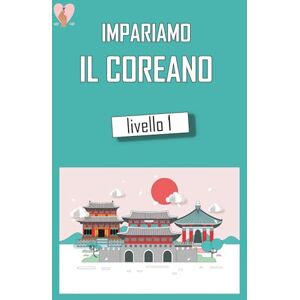 Kamburov, Aleksandar Impariamo il Coreano Livello 1: Libro di livello base di Coreano scritto da coreani Kamburov, Aleksandar Impariamo il Coreano Livello 1: Libro di livello base di Coreano scritto da coreani