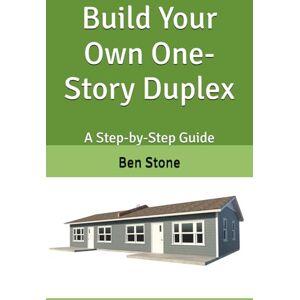 Stone, Ben Build Your Own One-Story Duplex: A Step-by-Step Guide: 10 (The Builder's Blueprint Series) Stone, Ben Build Your Own One-Story Duplex: A Step-by-Step Guide: 10 (The Builder's Blueprint Series)