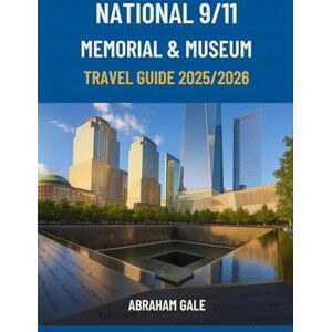 Gale, Abraham National 9/11 Memorial & Museum Travel Guide 2025/2026: Remembering, Reflecting, and Exploring America’s Most Powerful Landmark Gale, Abraham National 9/11 Memorial & Museum Travel Guide 2025/2026: Remembering, Reflecting, and Exploring America’s Most Powerful Landmark