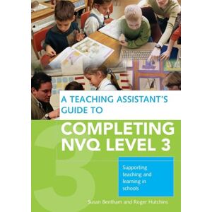 Bentham, Susan A Teaching Assistant's Guide to COMPLETING NVQ LEVEL 3: Supporting Teaching and Learning in Schools Bentham, Susan A Teaching Assistant's Guide to COMPLETING NVQ LEVEL 3: Supporting Teaching and Learning in Schools