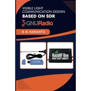 Harianto, B. B. Visible Light Communication Design Based on SDR and GNU Radio: Visible Light Communication (VLC), Software Defined Radio (SDR), Light-based Communication, GNU Radio Harianto, B. B. Visible Light Communication Design Based on SDR and GNU Radio: Visible Light Communication (VLC), Software Defined Radio (SDR), Light-based Communication, GNU Radio