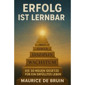 de Bruin, Ulf Maurice Erfolg ist Lernbar: Die 30 neuen Gesetze für ein erfülltes Leben de Bruin, Ulf Maurice Erfolg ist Lernbar: Die 30 neuen Gesetze für ein erfülltes Leben