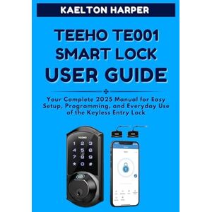 HARPER, KAELTON TEEHO TE001 Smart Lock User Guide: Your Complete 2025 Manual for Easy Setup, Programming, and Everyday Use of the Keyless Entry Lock HARPER, KAELTON TEEHO TE001 Smart Lock User Guide: Your Complete 2025 Manual for Easy Setup, Programming, and Everyday Use of the Keyless Entry Lock